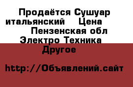 Продаётся Сушуар итальянский  › Цена ­ 3 000 - Пензенская обл. Электро-Техника » Другое   